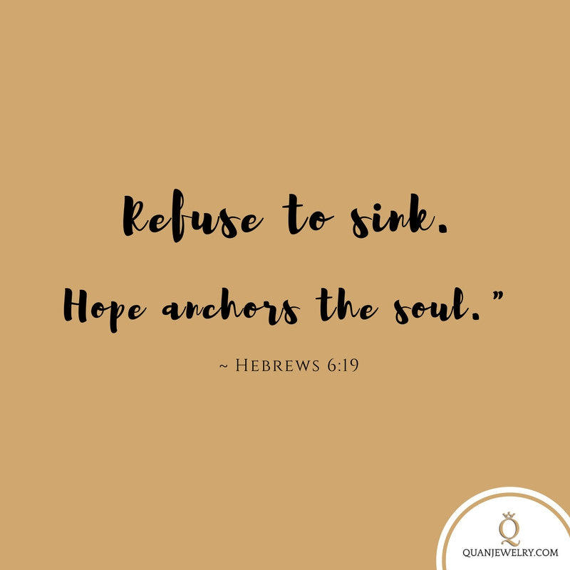 Refuse to sink. Hope anchors the soul.